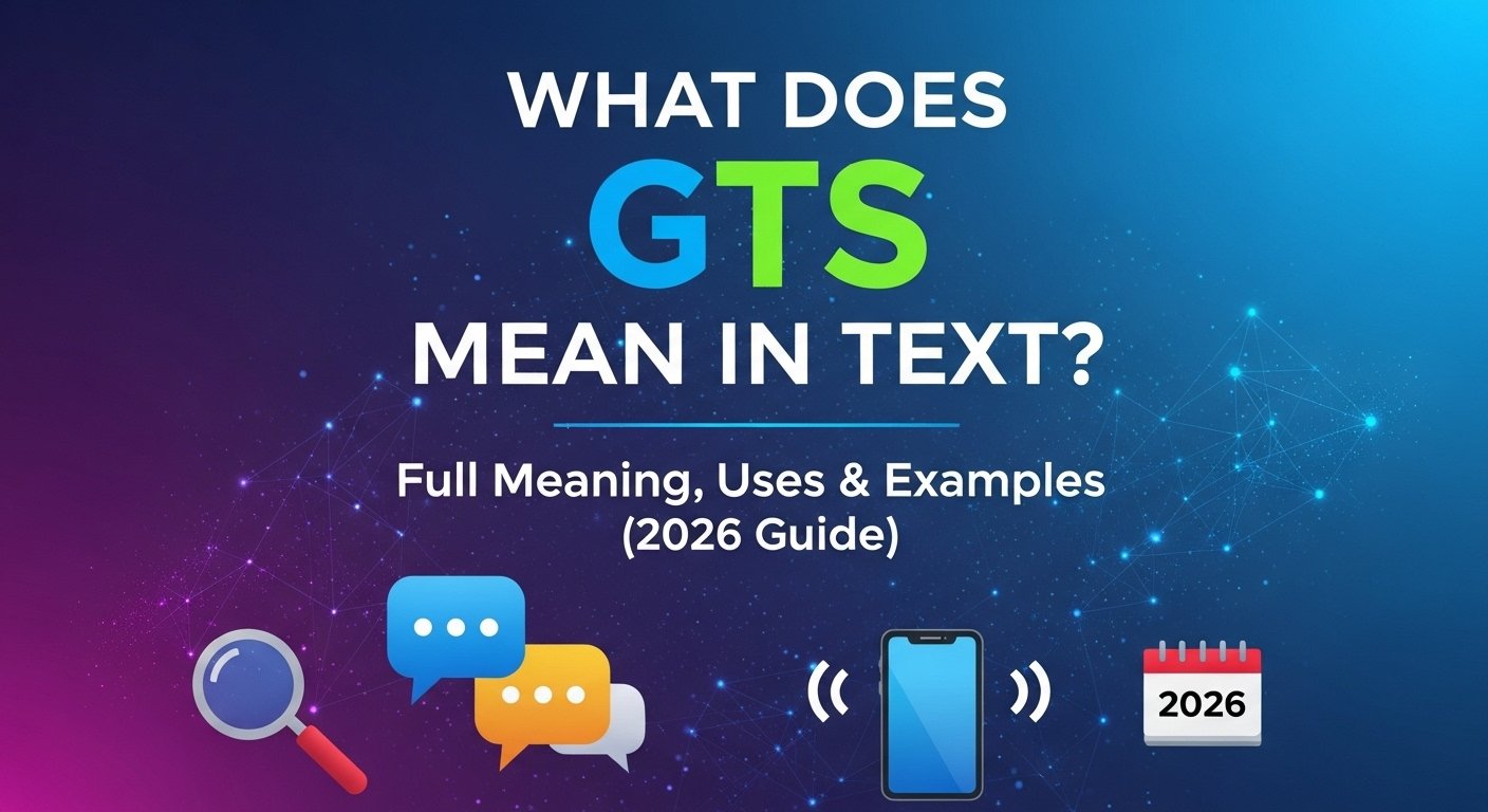 What Does GTS Mean in Text? Full Meaning, Uses & Examples (2026 Guide)